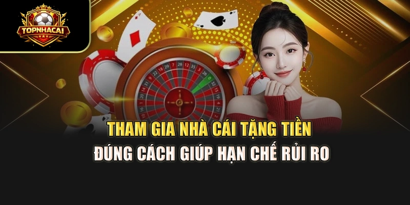 Tham gia Nhà Cái Tặng Tiền đúng cách giúp hạn chế rủi ro