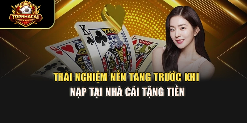 Trải nghiệm nền tảng trước khi nạp tại Nhà Cái Tặng Tiền